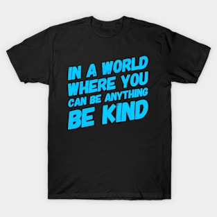 In A World Where You Can Be Anything Be Kind T-Shirt